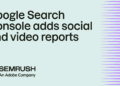 Google Search Console adds social and video reports