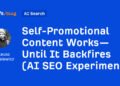 Self-Promotional Content Works—Until It Backfires (AI SEO Experiment)