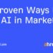 37 Proven Ways to Use AI in Marketing