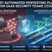 Best 6 Automated Pentesting Platforms for SaaS Security Teams