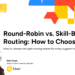 Round-Robin vs. Skill-Based Routing: How to Choose