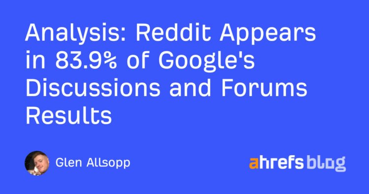 Reddit Appears in 83.9% of Google’s Discussions and Forums Results