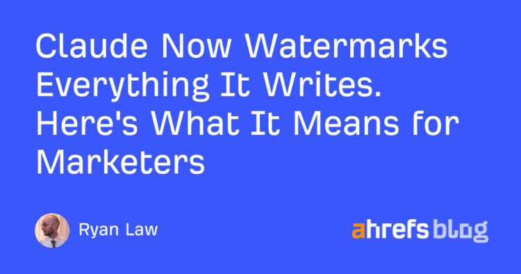 Claude Now Watermarks Everything It Writes. Here’s What It Means for Marketers