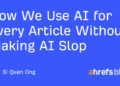 How We Use AI for Every Article Without Making AI Slop