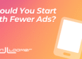 Should You Start with Fewer Ads?