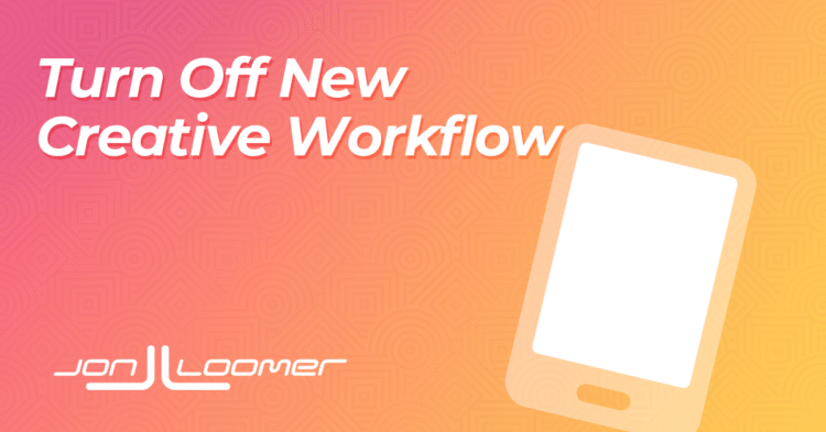 Turn Off New Creative Workflow (Multimedia Experience)